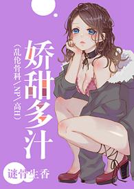 娇甜多汁(乱伦、NP、高H) 娇甜多汁(乱伦、NP、高H)